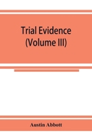 Trial evidence: the rules of evidence applicable on the trial of civil actions : including both causes of action and defenses at common law, in equity and under the codes of procedure. Volume 2 of 3 9353925347 Book Cover