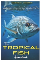 The Tropical Fish Handbook: Expert Advice to Care, Feeding, Health, Breeding, Tank Mates, and Aquaculture for Popular Tropical species B0F46WCY4F Book Cover