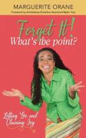 Forget It; What's The Point?: Letting Go and Claiming Joy 1999407806 Book Cover