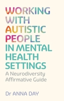 Working with Autistic People in Mental Health Settings: A Neurodiversity Affirmative Guide 1805014056 Book Cover
