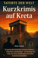 Tatorte der Welt – Kurzkrimis auf Kreta: 15 spannende Kurzkrimis zwischen Palästen, Schluchten und Stränden – mit Fakten, Fun Facts & Rezepten für Kretas Urlaubsflair (German Edition) B0G5HX6K7T Book Cover