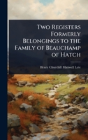Two Registers Formerly Belongings to the Family of Beauchamp of Hatch 1024066177 Book Cover