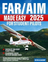 FAR/AIM 2025 Made Easy for Student Pilots: The Clear, Visual & Checkride-Focused FAA Handbook to Finally Understand the Rules That Matter—Without Legal Jargon, Confusion, or Overwhelm B0FCCBLYG1 Book Cover