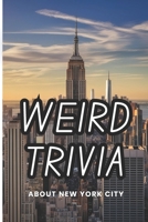 Weird Trivia About New York City: Curious and Interesting Facts About The Big Apple B0DZCPK1G7 Book Cover