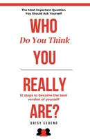 WHO DO YOU THINK YOU REALLY ARE?: The Most Important Question You Should Ask Yourself: 12 Steps to Becoming Your Best Version B0DR2W7WNG Book Cover