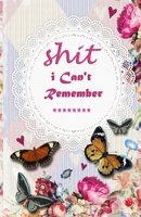 Shit I Can't Remember: An Organizer for All Your Passwords and Shit 1672386705 Book Cover