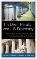 The Death Penalty and U.S. Diplomacy: How Foreign Nations and International Organizations Influence U.S. Policy 1442224347 Book Cover