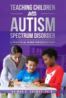 TEACHING CHILDREN WITH AUTISM SPECTRUM DISORDER: A PRACTICAL GUIDE FOR EDUCATORS B0FH56SDRB Book Cover