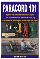 Paracord 101: Beginners Guide to Paracord Techniques and Projects with Pictorial Project Guide on Bucklers, Bracelets, Keychains, Monkey Fist, Belts, Lanyards, and other Ropecrafting Projects B09SWWKBRH Book Cover