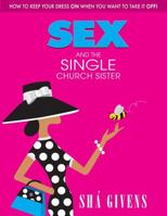SEX and the SINGLE CHURCH SISTER: How To Keep Your Dress On When You Want To Take It Off 0970984170 Book Cover