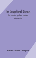 The Occupational Diseases: Their Causation, Symptoms, Treatment and Prevention 1240136552 Book Cover