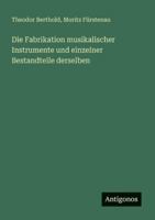 Die Fabrikation Musikalischer Instrumente Und Einzelner Bestandteile Derselben 338645335X Book Cover
