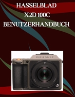 Hasselblad X2D 100C Benutzerhandbuch: Ein Schritt-für-Schritt-Handbuch für Anfänger und Fortgeschrittene, das wichtige Kamerafunktionen, kreative Techniken, Tipps, Tricks und mühelose (German Edition) B0FMNML9TV Book Cover