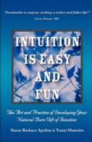 Intuition is Easy and Fun: The Art and Practice of Developing Your Natural Born Gift of Intuition 0979903602 Book Cover