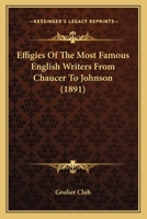 Effigies of the Most Famous English Writers from Chaucer to Johnson: Exhibited at the Grolier Club, New-York, December, 1891 1166016072 Book Cover