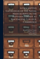 A Descriptive Catalogue of the Naval Manuscripts in the Pepysian Library at Magdalene College, Cambridge; Volume 1 1018032347 Book Cover