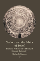 Shalom and the Ethics of Belief: Nicholas Wolterstorff's Theory of Situated Rationality 1498202241 Book Cover