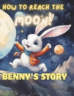 How to Reach the Moon: Benny’s Story: Comment atteindre la Lune : l'histoire de Benny B0CTK5SB8Y Book Cover