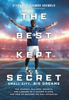 The Best Kept Secret: The Journey, Failures, Growth, and Lessons of a Soccer Player, and How He Reached His Full Potential 1039193854 Book Cover