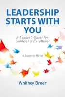 Leadership Starts with You: A Leader's Quest for Leadership Excellence 1737943972 Book Cover