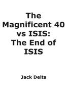 The Magnificent 40 vs ISIS: The End of ISIS 1537371193 Book Cover