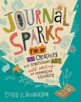 Journal Sparks: Fire Up Your Creativity with Spontaneous Art, Wild Writing, and Inventive Thinking 1612126529 Book Cover