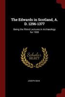 The Edwards in Scotland, A. D. 1296-1377: Being the Rhind Lectures in Archæology for 1900 1018037764 Book Cover