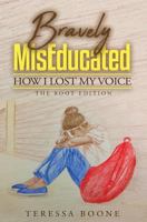 Bravely MisEducated: How I Lost My Voice: The Root Edition 1985072726 Book Cover