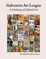 The Galveston Art League: A Century of Island Art: 1914 - 2014 1535098953 Book Cover
