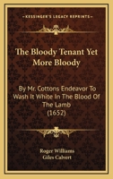 The Bloody Tenent Yet More Bloody: By Mr Cottons endevour to wash It white in the Blood of the Lambe 1429019417 Book Cover