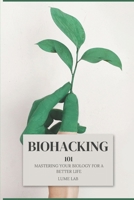 Biohacking 101: Mastering Your Biology for a Better Life B0DPW27282 Book Cover