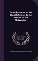 Some Remarks on Art with Reference to the Studies of the University; 1166932745 Book Cover