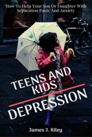 Teens And Kids Depression: How To Help Your Son Or Daughter With Separation Panic And Anxiety 1685220576 Book Cover