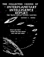 The Collected Issues of The INTERPLANETARY INTELLIGENCE REPORT: THE TRUTH ABOUT FLYING SAUCERS B08HTB48Z7 Book Cover