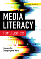 Media Literacy for Justice: Lessons for Changing the World: Lessons for Changing the World 0838948928 Book Cover