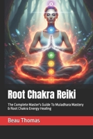 Root Chakra Reiki: The Complete Master's Guide To Muladhara Mastery & Root Chakra Energy Healing B0GL29XHZT Book Cover