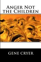 Anger Not the Children 148119285X Book Cover