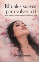Rituales suaves para volver a ti: Agua, fuego y presencia para el cuidado del alma (Spanish Edition) B0GWWNH6D8 Book Cover