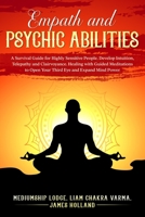 Empath and Psychic Abilities: A Survival Guide for Highly Sensitive People. Develop Intuition, Telepathy, and Clairvoyance. Healing with Guided Meditations to Open Your Third Eye and Expand Mind Power B098RYVT6F Book Cover