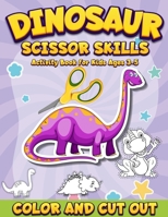 Dinosaur Scissor Skills Activity Book for Kids Ages 3-5: Color And Cut Out | Workbook for Preschool | Fun Gift for Dinosaur Lovers and Kids Ages 3-5 B08XL9QZB9 Book Cover