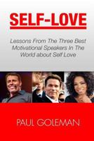 Self-Love: Lessons from the 3 Best Motivational Speakers in the World. Learn From: Tony Robbins, Oprah Winfrey and Arnold Schwarzenegger. (Love Yourself, Self Acceptance, Self Confidence, Self Esteem) 153555794X Book Cover