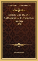 Essai D'Une Theorie Catholique De L'Origine Du Langage (1858) 1161166106 Book Cover