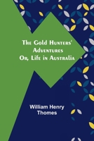 The Gold Hunters Adventures; or, Life in Australia 1530098351 Book Cover