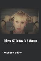 Things NOT To Say To A Woman (Crazy Wrong Sayings) 172402843X Book Cover