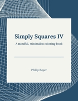 Simply Squares IV: A mindful, minimalist coloring book B08Y4RQDFM Book Cover