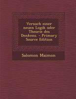 Versuch einer neuen Logik oder Theorie des Denkens. - Primary Source Edition 1016096585 Book Cover