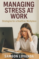 Managing Stress at Work: Strategies for a Healthier Workplace B0F3VYT5Z8 Book Cover
