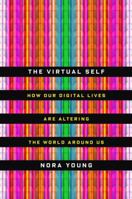 The Virtual Self: How Our Digital Lives Are Altering the World Around Us 0771070667 Book Cover