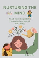 NURTURING THE MIND: AN ALL-INCLUSIVE GUIDE FOR PRESERVING YOUR MENTAL WELL-BEING B0CNH3WHSZ Book Cover
