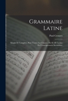 Grammaire Latine: Simple Et Complète, Pour Toutes Les Classes (1Er Et 2E Cycles) De L'enseignement Secondaire 1018470824 Book Cover